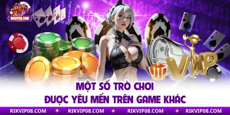 Một số trò chơi được yêu mến trên game khác